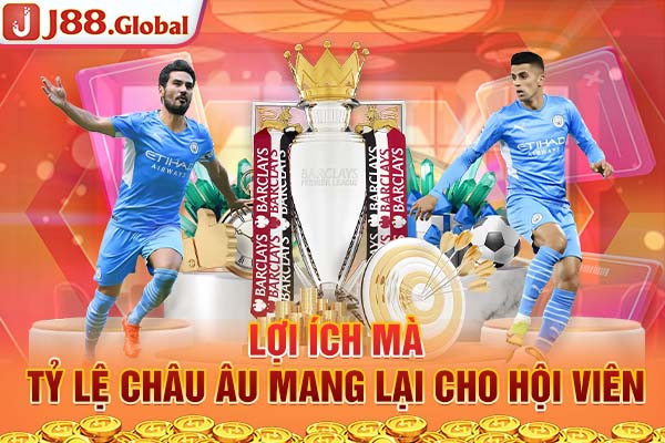 Lợi ích mà tỷ lệ Châu Âu mang lại cho hội viên Lợi ích mà tỷ lệ Châu Âu mang lại cho hội viên